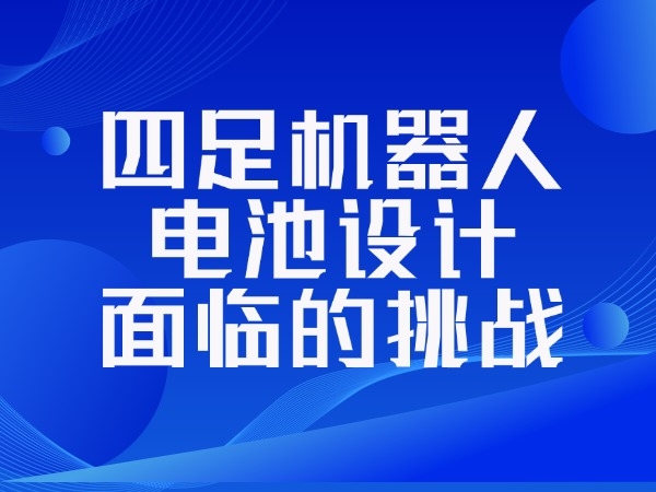 四足機器人電池設計面臨的挑戰